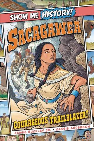 Show Me History! Sacagawea: Courageous Trailblazer!
