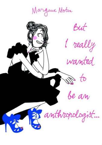 But I Really Wanted To Be An Anthropologist...