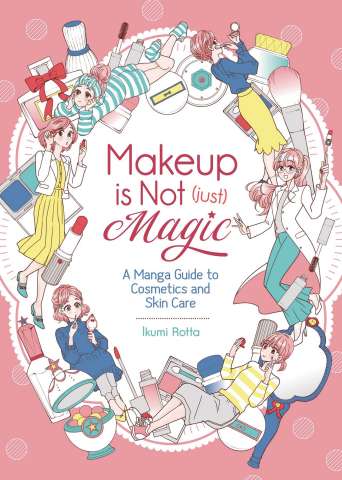 Makeup Is Not Just Magic: A Manga Guide to Cosmetics and Skin Care