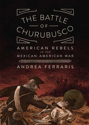 The Battle of Churubusco: American Rebels in the Mexican-American War