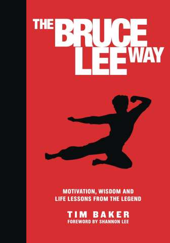 The Bruce Lee Way: Motivation, Wisdom and Life Lessons from the Legend
