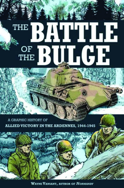 The Battle of the Bulge: A Graphic History of the Allied Victory in the Ardennes, 1944-1945