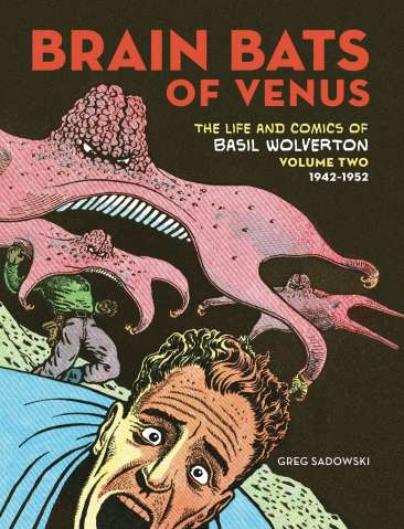 Brain Bats of Venus: The Life and Comics of Basil Wolverton Vol. 2