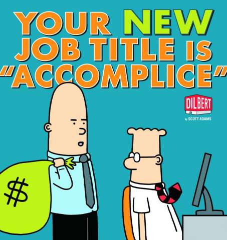 Dilbert: Your New Job Title Is "Accomplice"