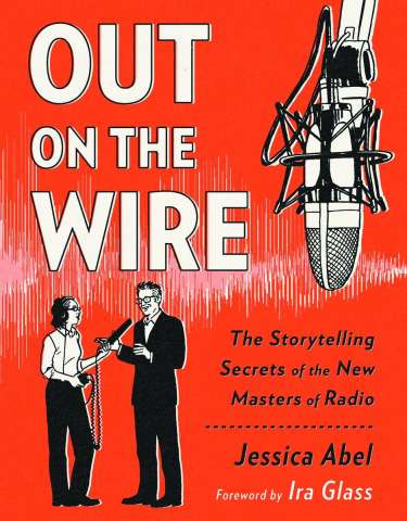 Out on the Wire: The Storytelling Secrets of the New Masters of Radio